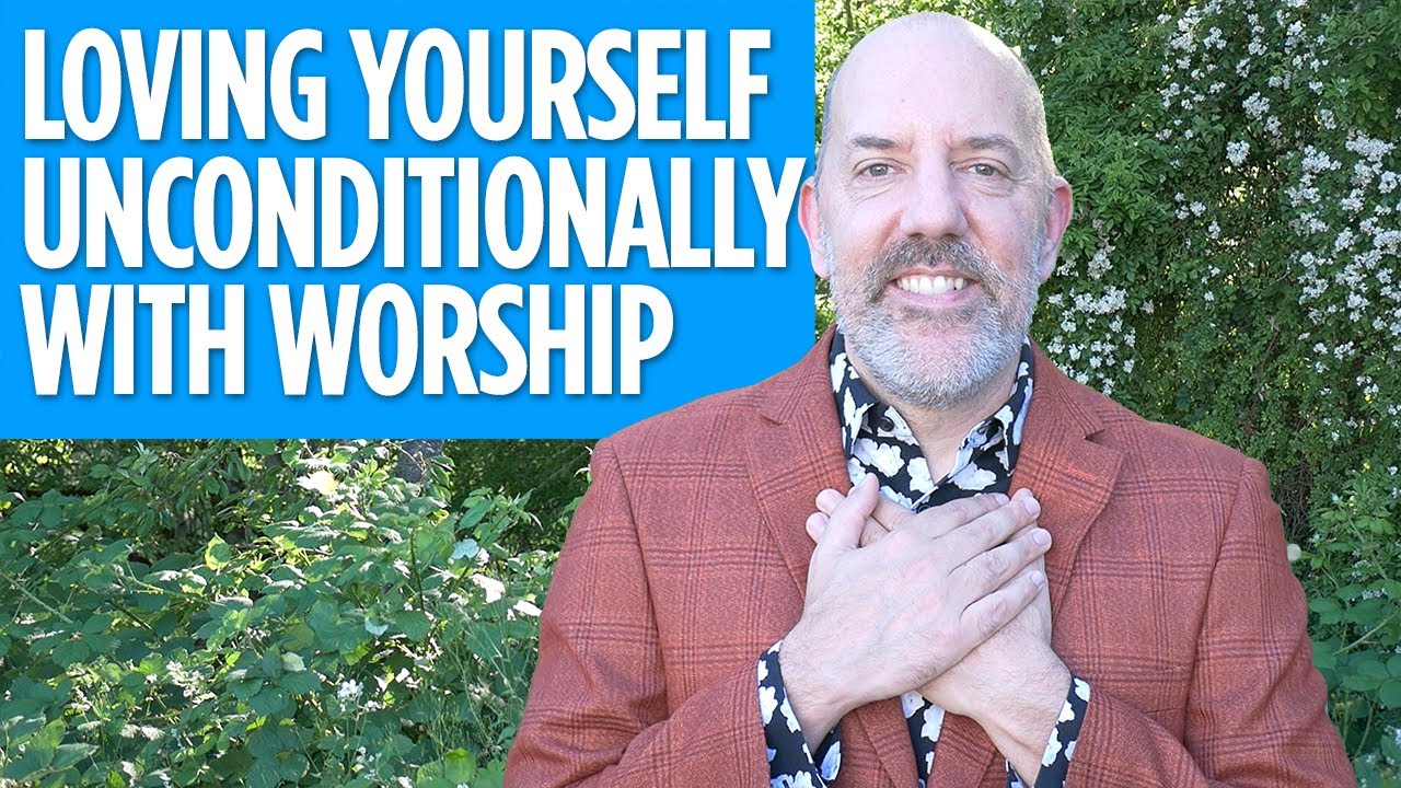 Loving Yourself Unconditionally -- By Worshipping Yourself (In a Non-Narcissistic Way!)
