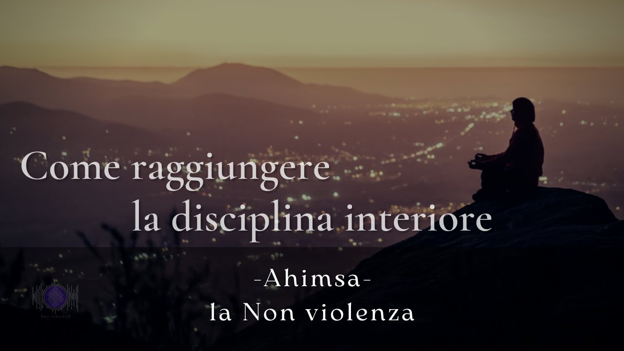 Virt&ugrave; 1, Ahimsa - La Non violenza - Come raggiungere la disciplina interiore