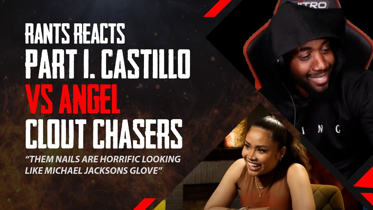 RANTS REACTS to CASTILLO vs ANGEL on CLOUT CHASERS (PART 1)