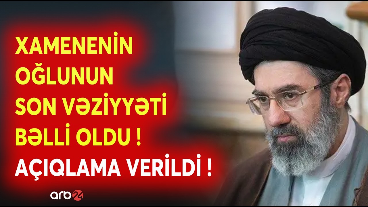 TƏCİLİ! Xameneinin oğlunun SON VƏZİYYƏTİ BƏLLİ OLDU: Pezeşkianın oğlu KRİTİK XƏBƏRİ AÇIQLADI