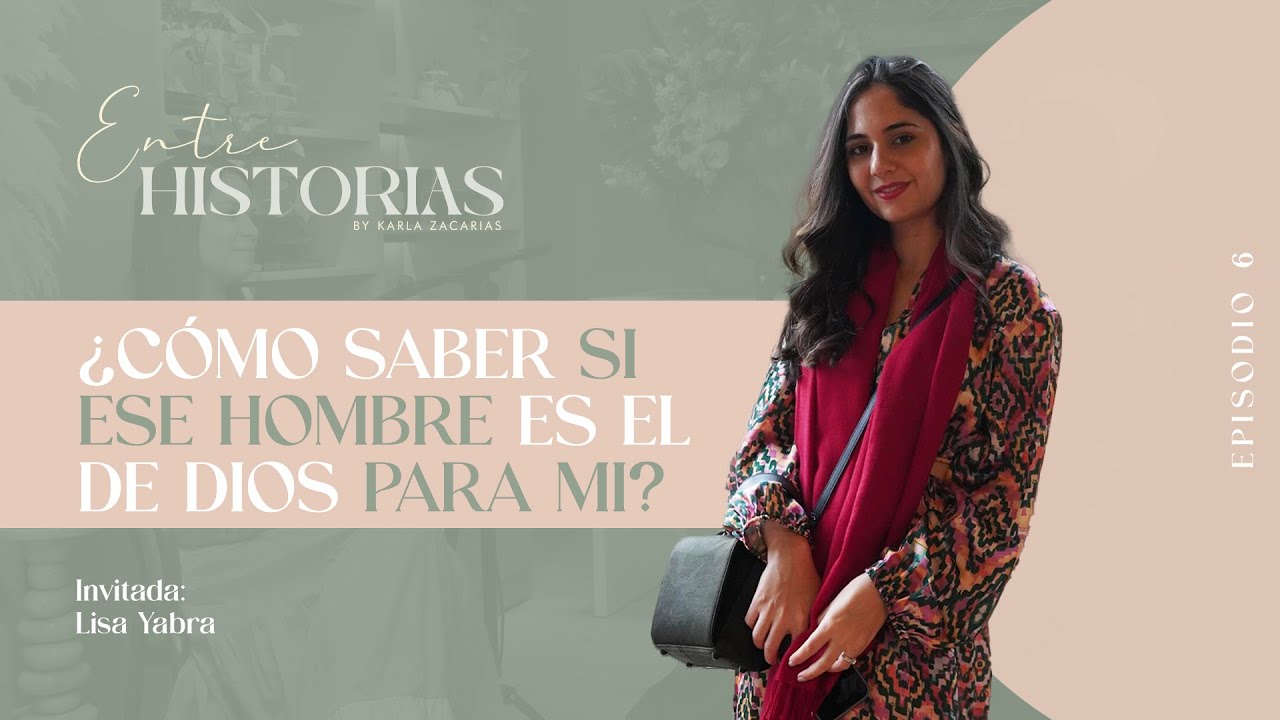 ¿Cómo saber si ese hombre es el de Dios para mi? | Ft. Lisa Yabra en #EntreHistoriasPodcast