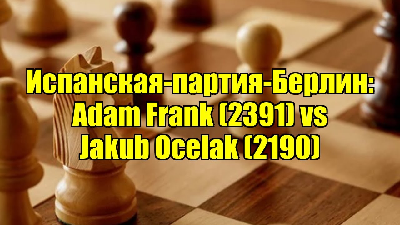 Испанская-партия-Берлин: Adam Frank (2391) vs Jakub Ocelak (2190)