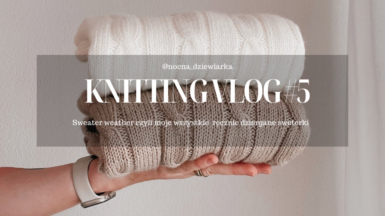 Knitting Vlog #5 | Sweater weather czyli moje wszystkie ręcznie dziergane sweterki