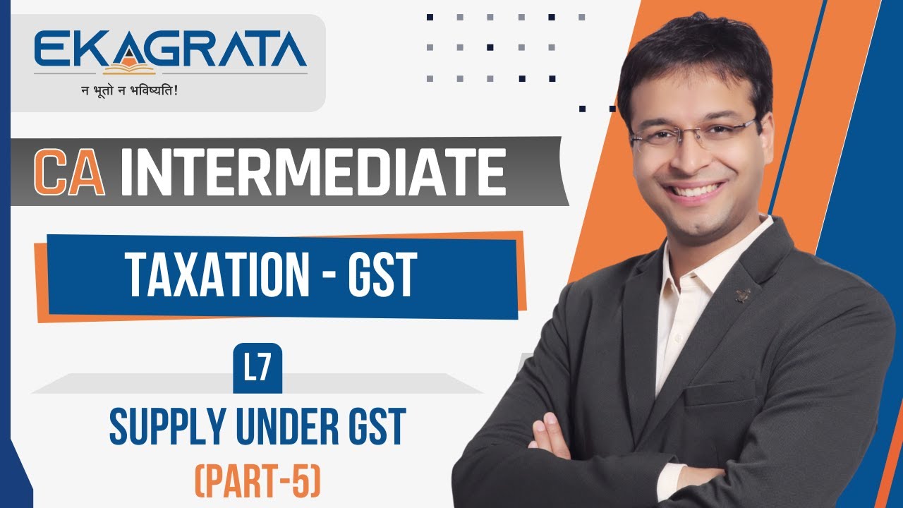 CA INTER | GST | Supply Under GST - Part 5 | Lecture 7 | CA. Nishant Kumar