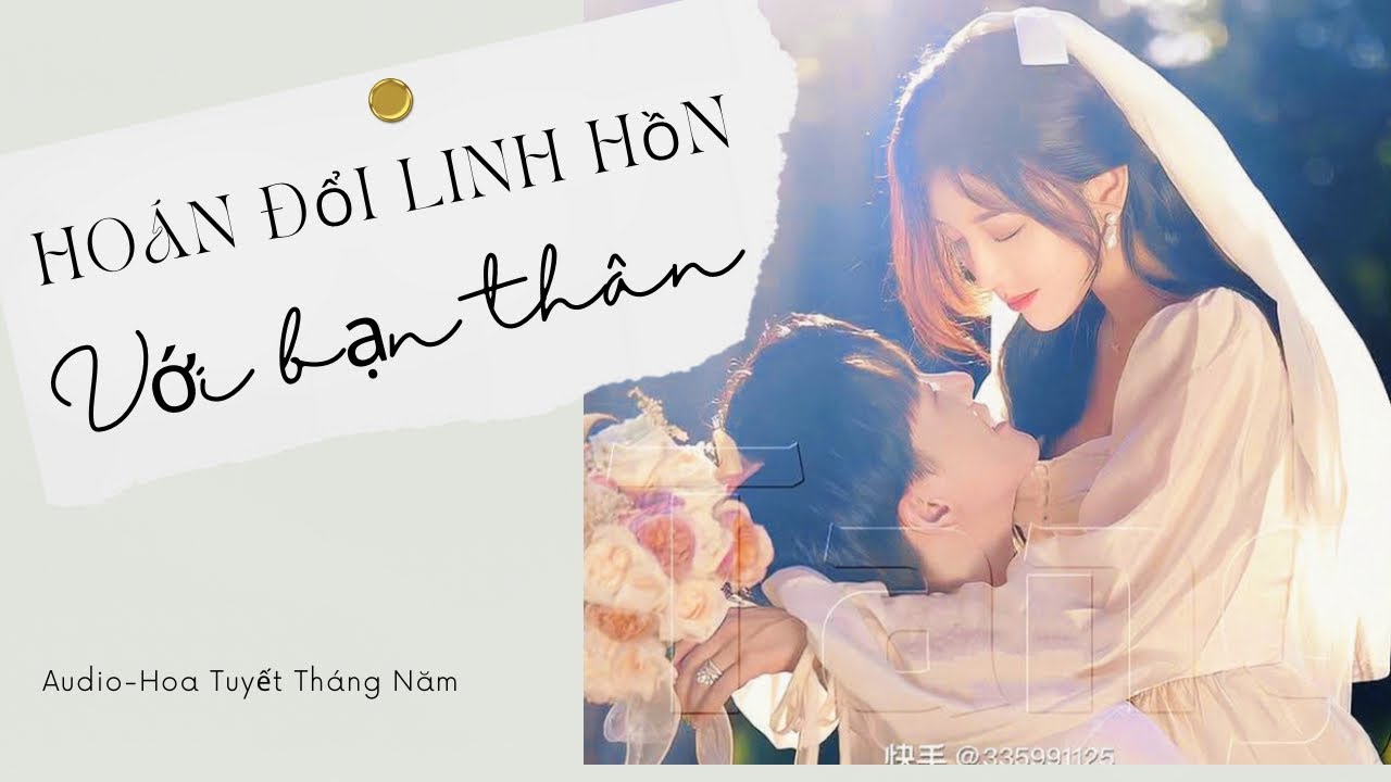 Hoán Đổi Linh Hồn Với Bạn Thân || Truyện Audio - Hoa Tuyết Tháng Năm (hoàn)