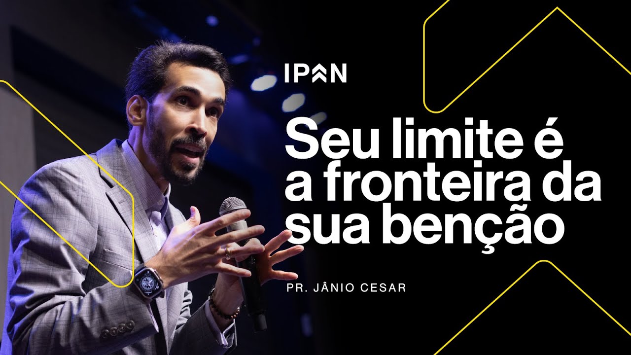 SEU LIMITE É A FRONTEIRA DA SUA BENÇÃO | PR. JÂNIO CESAR