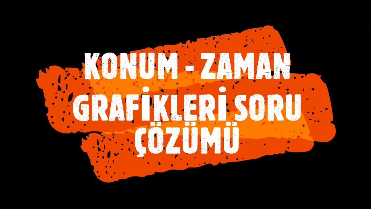 BİR BOYUTTA HAREKET / KONUM - ZAMAN GRAFİKLERİ SORU ÇÖZÜMÜ