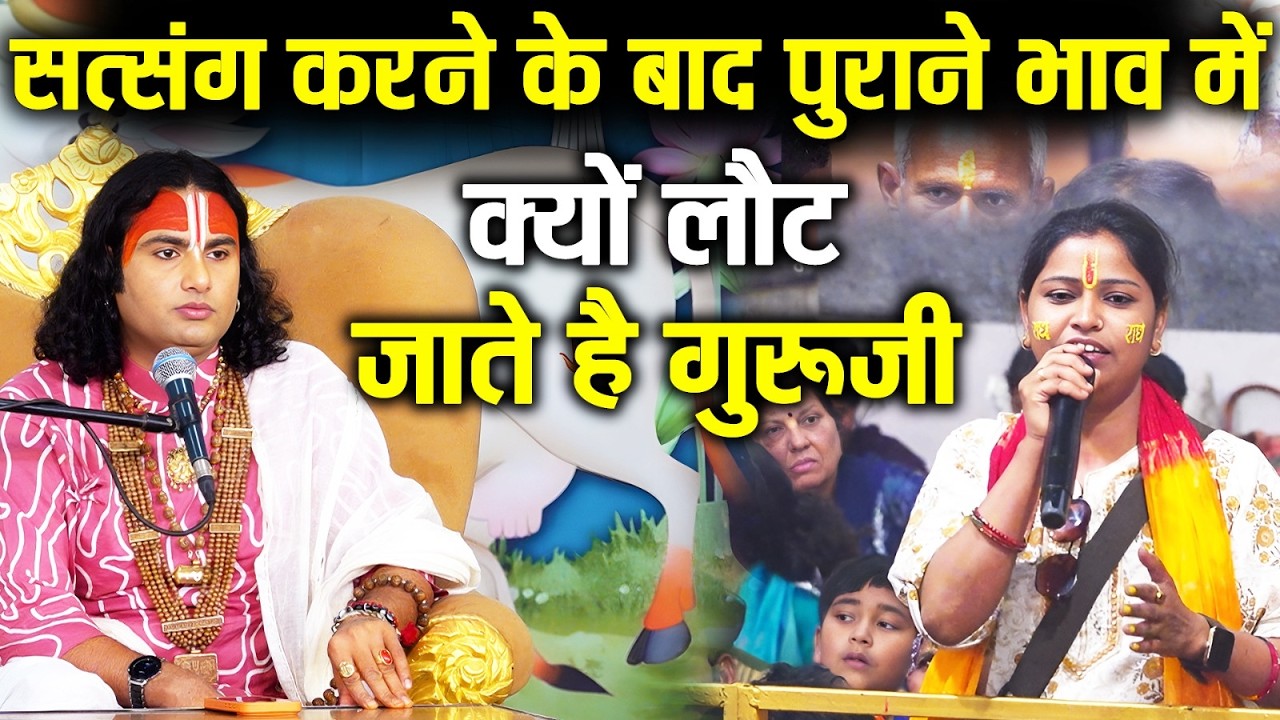 सत्संग करने के बाद पुराने भाव में क्यों लौट जाते है गुरूजी? | Gauri Gopal Ashram