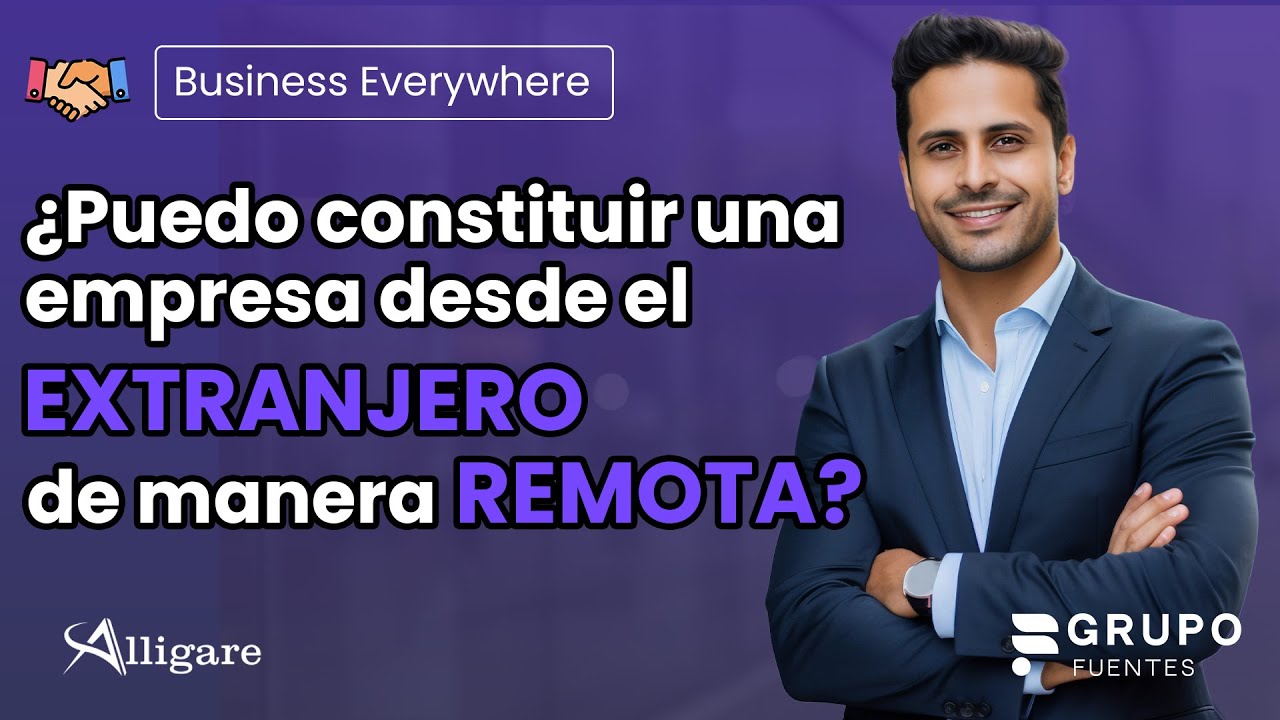 ¿Puedo CONSTITUIR UNA EMPRESA desde el EXTRANJERO de manera REMOTA?