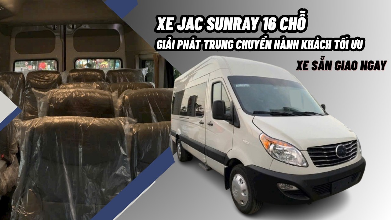 Xe tải JAC SUNRAY 16 chỗ giải pháp trung chuyển hành khách tối ưu ! 