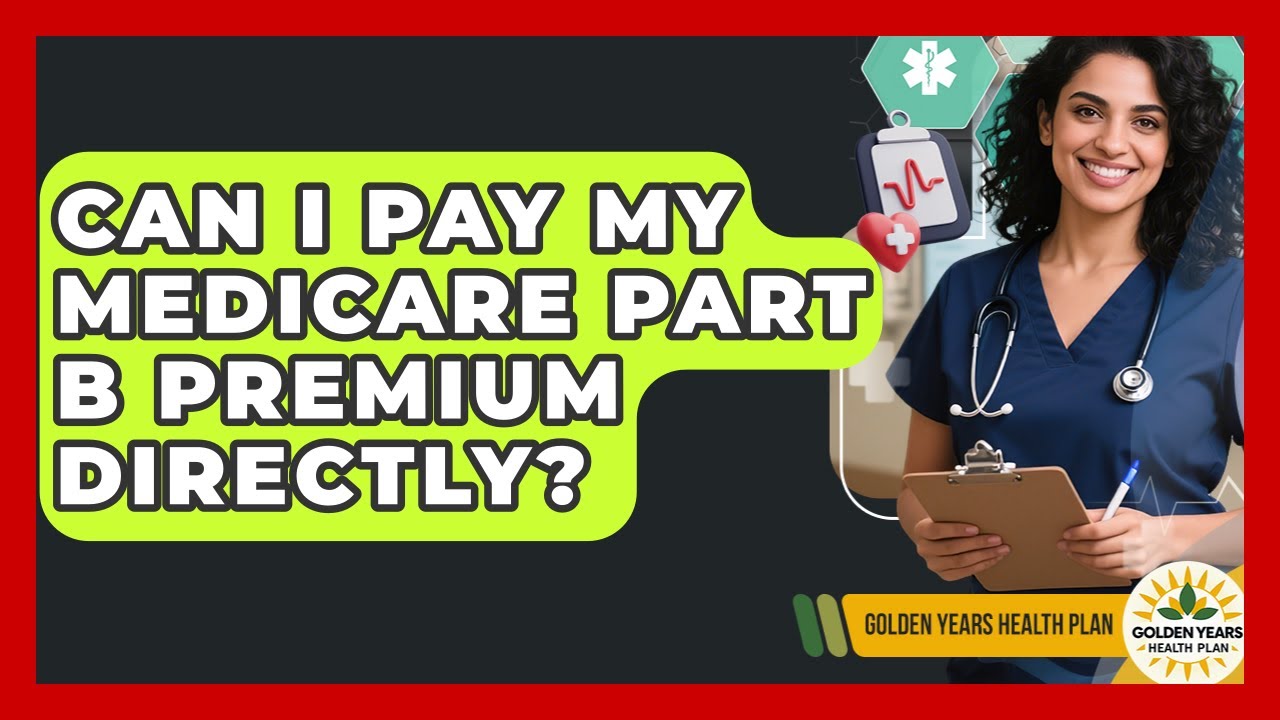 Can I Pay My Medicare Part B Premium Directly? - Golden Years Health Plan