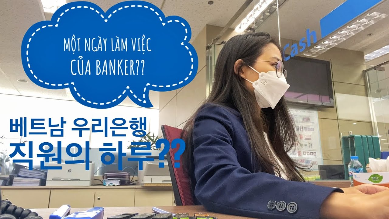 MỘT NGÀY LÀM VIỆC CỦA NHÂN VIÊN NGÂN HÀNG?? 은행원의 하루??