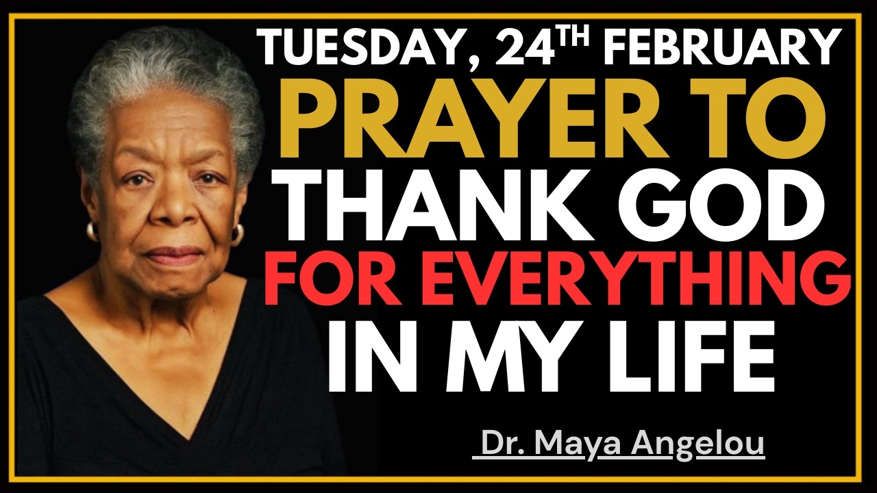 uesday, February 24th Prayer To Thank God For Everything In My Life | DR. MAYA ANGELOU