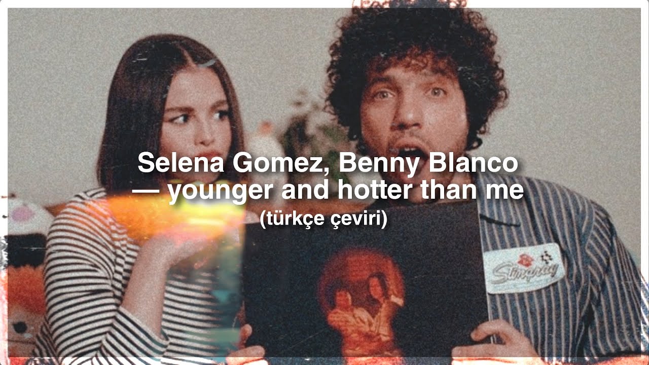 Selena Gomez, Benny Blanco —  Younger and hotter than me (türkçe çeviri)
