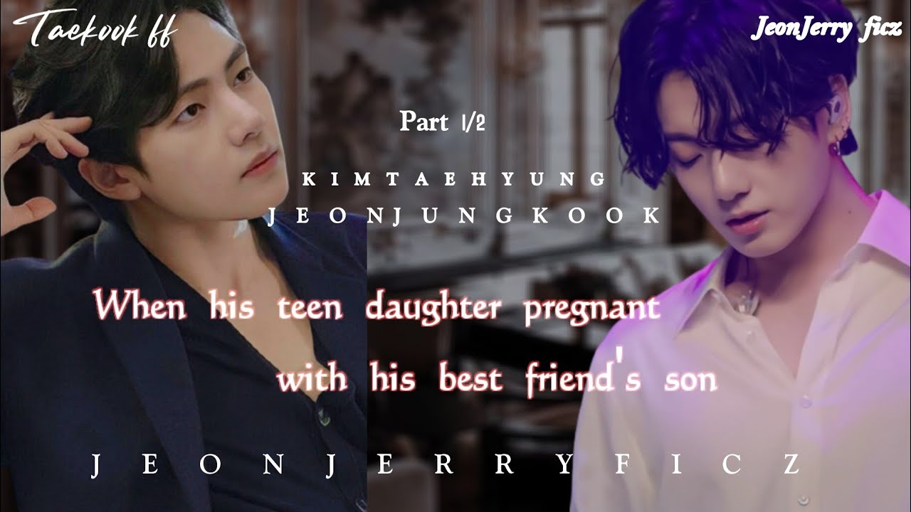 Taekook twoshot | when his teen daughter got pregnant by his bestfriend's son you as his wife |1/2