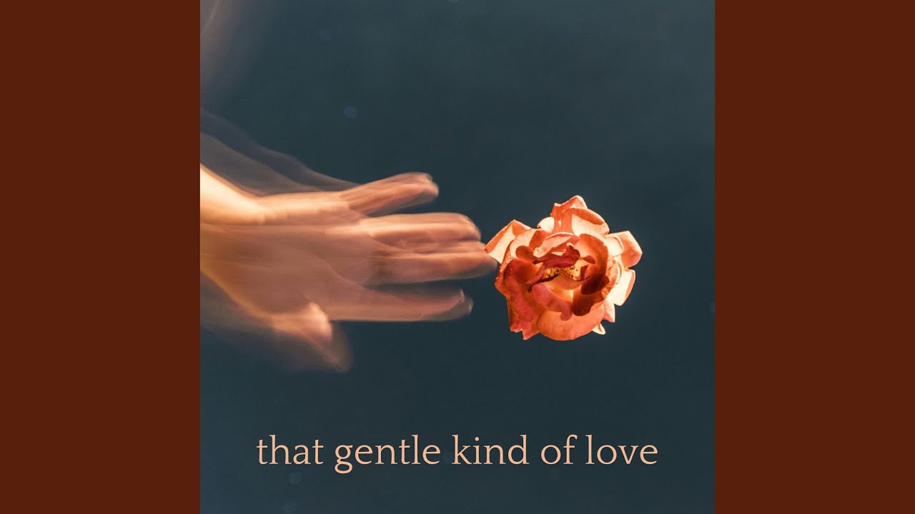 that gentle kind of love