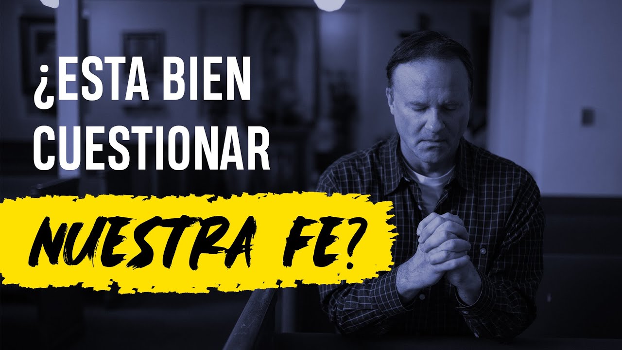 &iquest;Est&aacute; Bien Cuestionar Nuestra Fe?