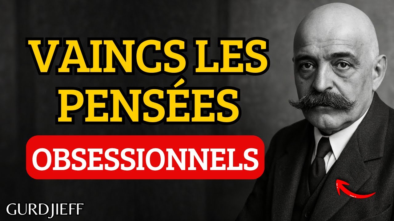 Comment Vaincre les Pensées Obsessionnelles qui te Volent la PAIX – George GURDJIEFF