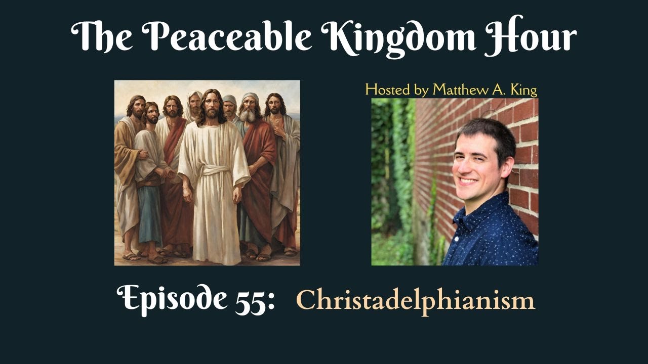 The Peaceable Kingdom Hour - Episode 55: Christadelphianism