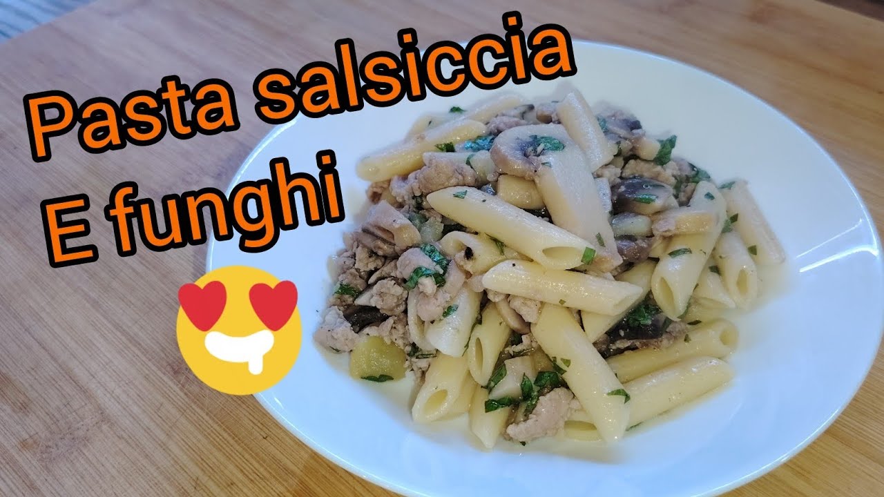 PASTA FUNGHI E SALSICCIA ricetta deliziosa pasta funghi e salsiccia 