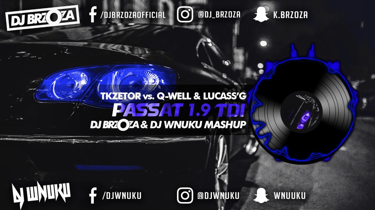 TKZetor & Q well & Lucass'G - Passat 1.9 TDI (DJWnuku & DJ Brzoza MASHUP)