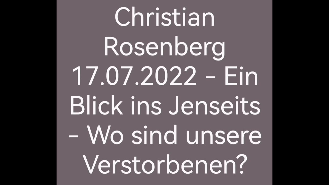 Christian Rosenberg 17.07.2022 - Ein Blick ins Jenseits - Wo sind unsere Verstorbenen?