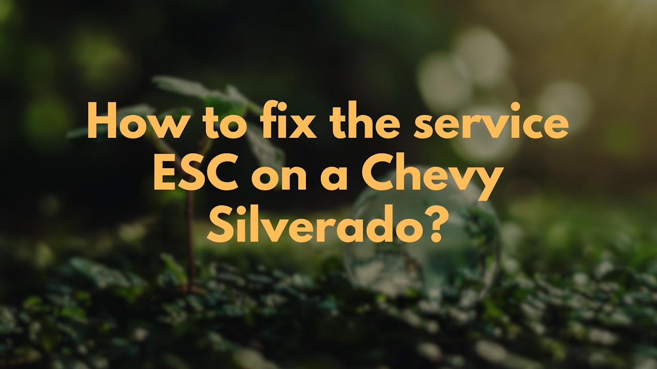 How to fix the service ESC on a Chevy Silverado?
