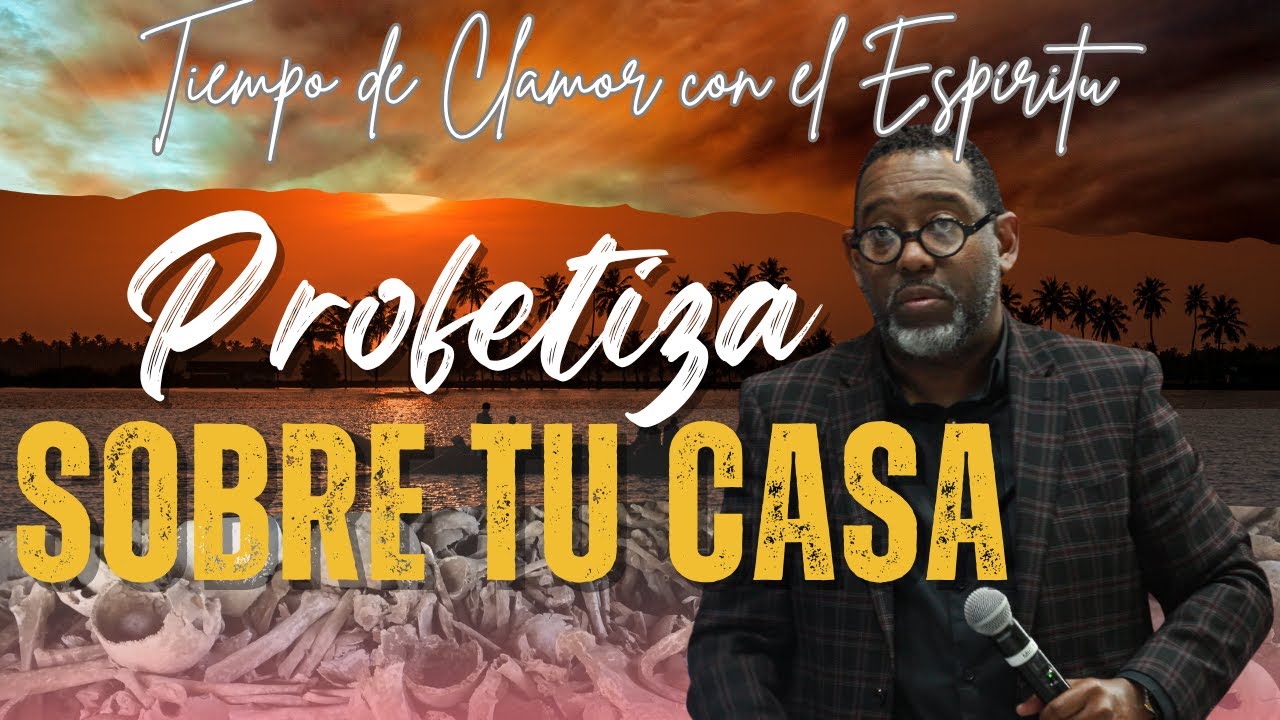 PROFETIZA SOBRE TU CASA | TIEMPO DE CLAMOR A DIOS | PASTOR KIBSAIM JIMENEZ