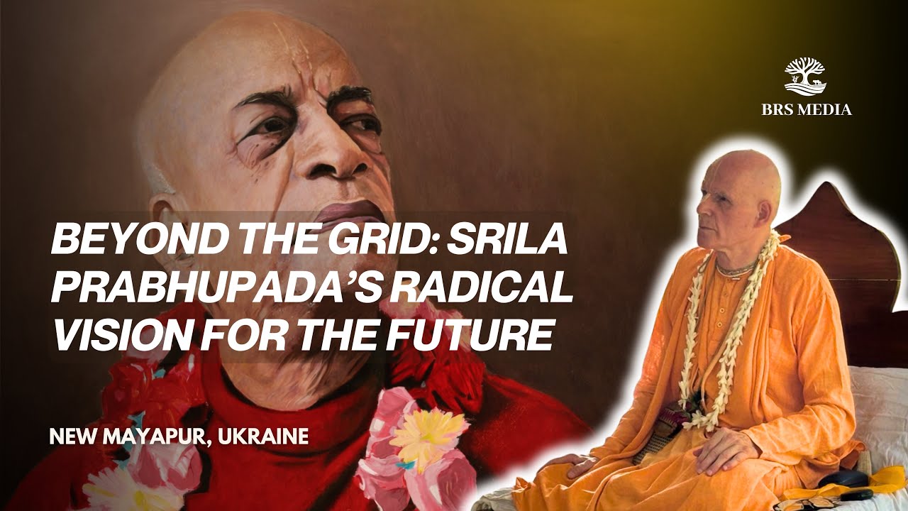 Beyond the Grid: Srila Prabhupada’s Radical Vision for the Future | New Mayapur , Ukraine | BRS