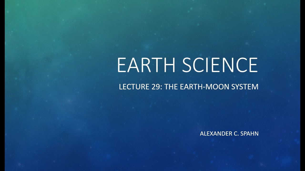 Earth Science: Lecture 29 - The Earth-Moon System