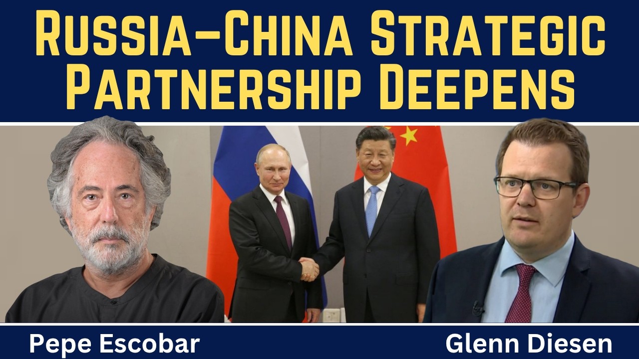 Pepe Escobar: The Russia-China Strategic Partnership Deepens