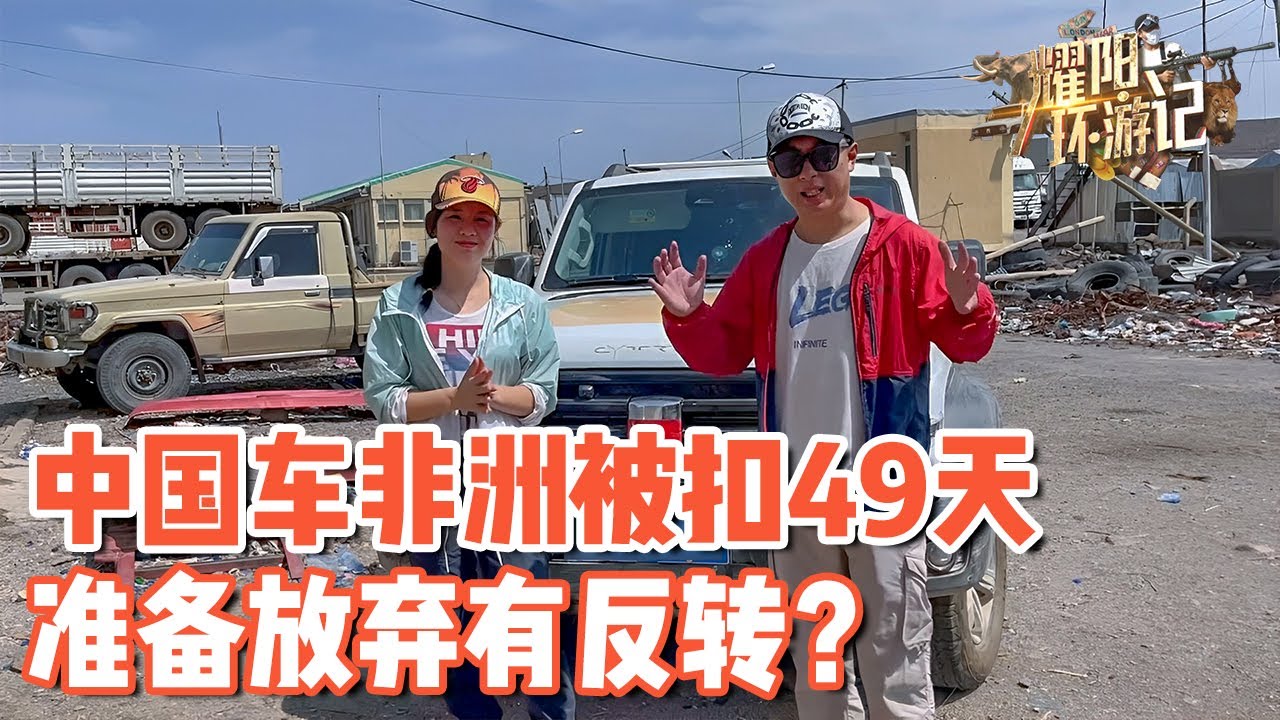 【ENG SUB】中国夫妇穿越非洲，汽车被扣49天，当我们准备放弃的时候，竟在最后一秒赎回？【耀阳环游记】
