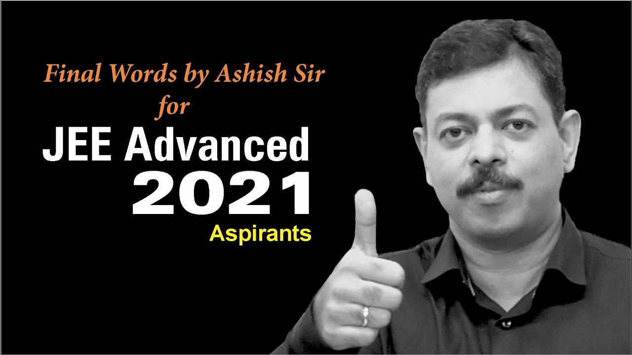 Final Words by Ashish sir for JEE Advanced 2021 Aspirants !
