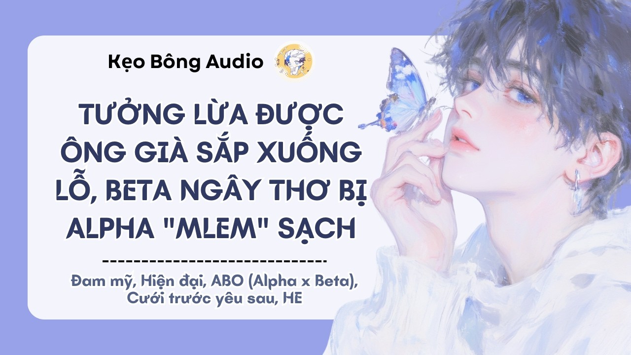 [Đam mỹ] Tưởng Lừa Được Ông Già Sắp Xuống Lỗ, Beta Ngây Thơ Bị Alpha 
