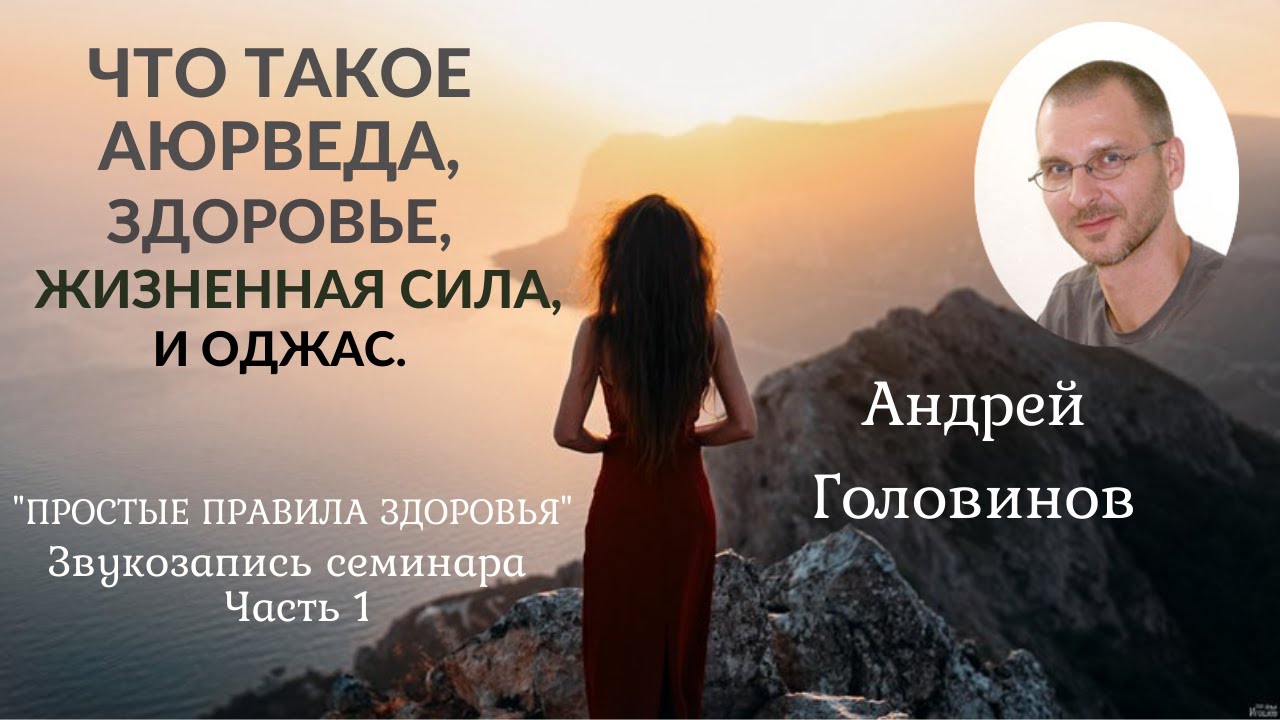 Что такое Аюрведа, здоровье, жизненная сила и оджас. Простые правила здоровья -1. Андрей Головинов.