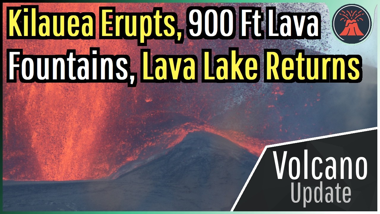 Kilauea Volcano Update; 900+ Ft Lava Fountains, Summit Lava Lake Returns