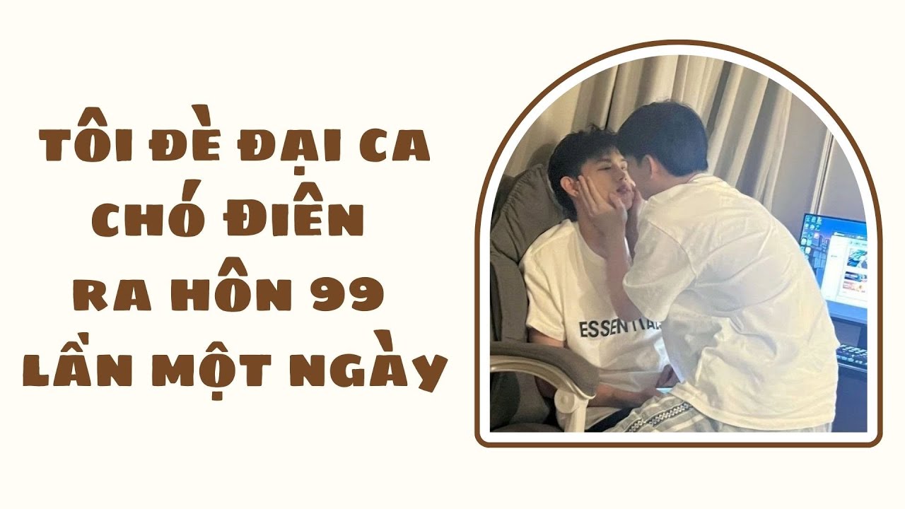 [Audio Đam Mỹ] Tôi Đè Đại Ca Chó Điên Ra Hôn 99 Lần Một Ngày - Cáo Sẽ Gầy 