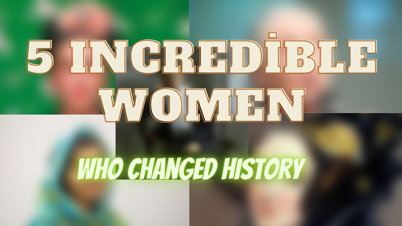 5 Incredible Women Who Changed History