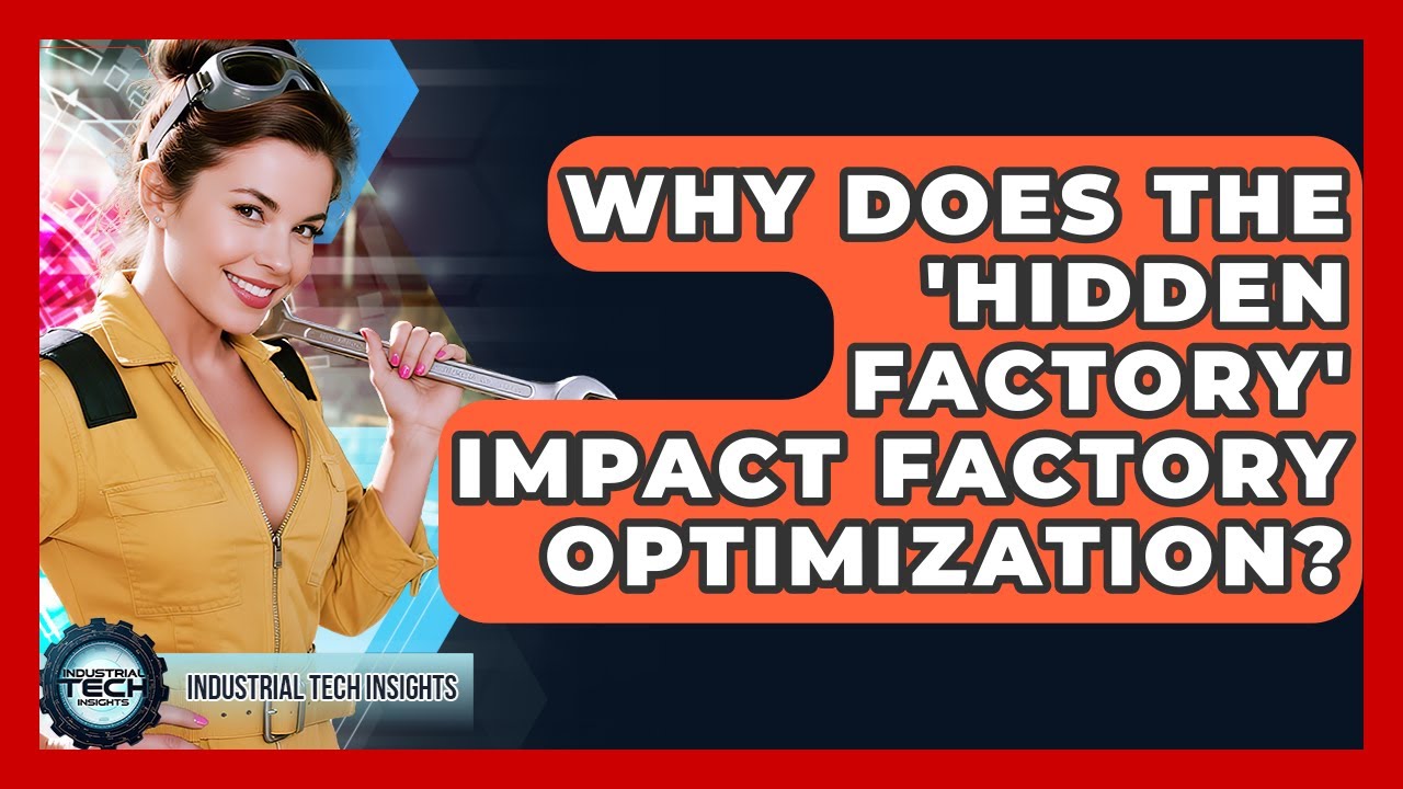 Why Does The 'hidden Factory' Impact Factory Optimization? - Industrial Tech Insights