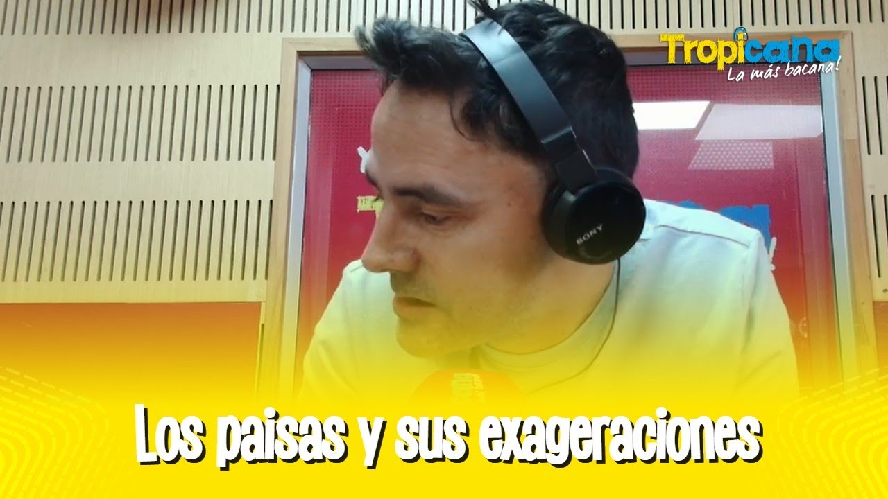 Los paisas son muy exagerados