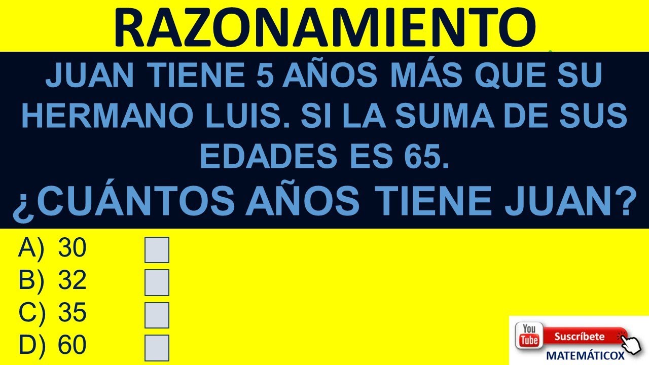 1346 RAZONAMIENTO: JUAN TIENE 5 AÑOS MÁS QUE SU HERMANO LUIS. SI LA SUMA DE SUS EDADES ES 65.¿CUÁL