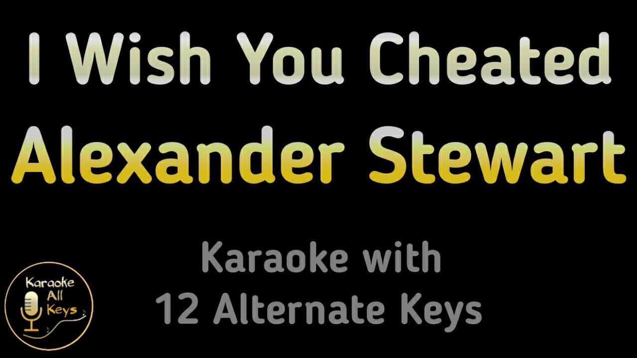 Alexander Stewart - I Wish You Cheated Karaoke Instrumental Lower Higher Female Original Key