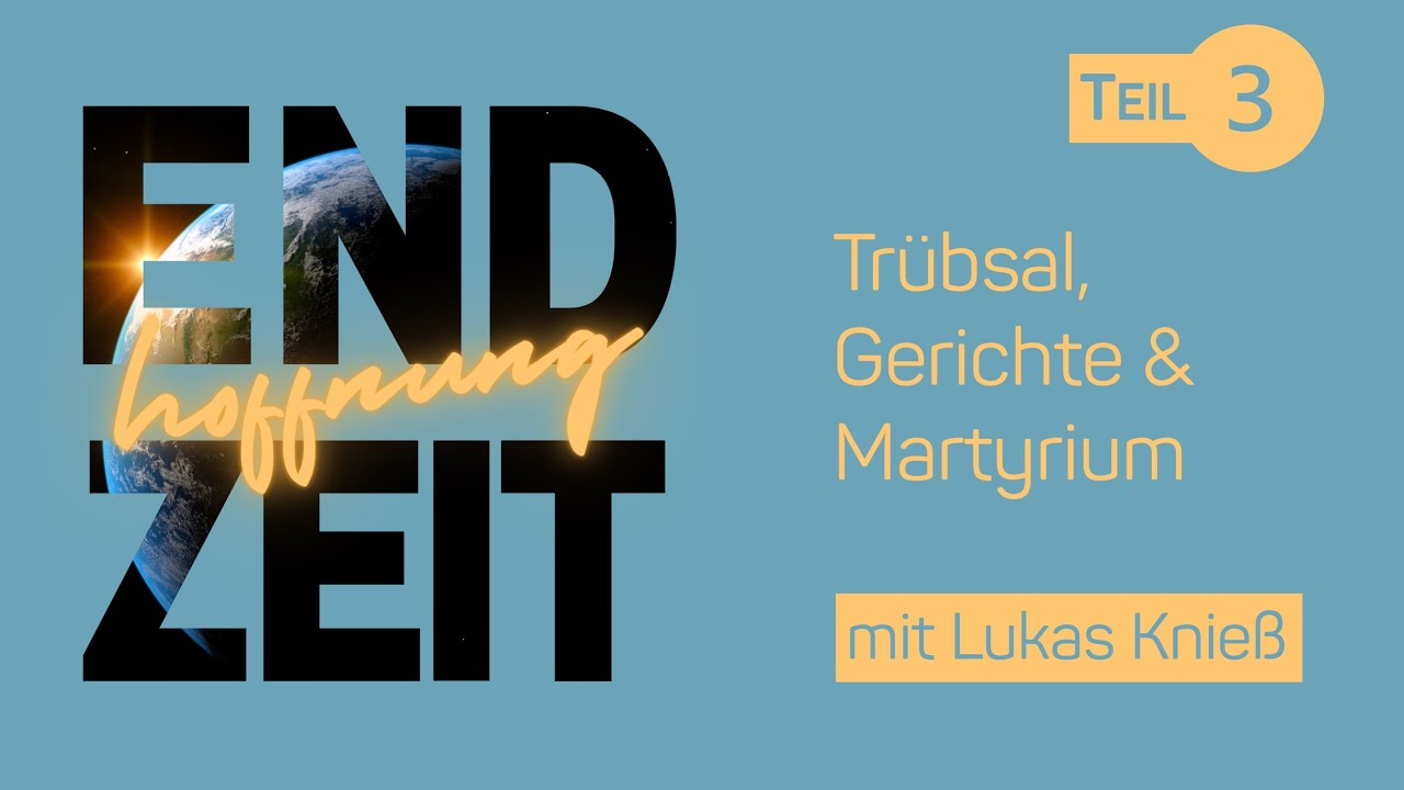 Trübsal, Gerichte und Martyrium – Lukas Knieß | Endzeithoffnung (Teil 3/7)