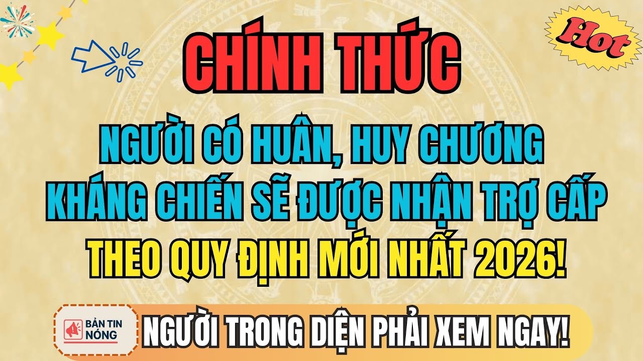 CHÍNH THỨC: Người Có Huân, Huy Chương Kháng Chiến Nhận Trợ Cấp Theo Quy Định MỚI NHẤT 2026!
