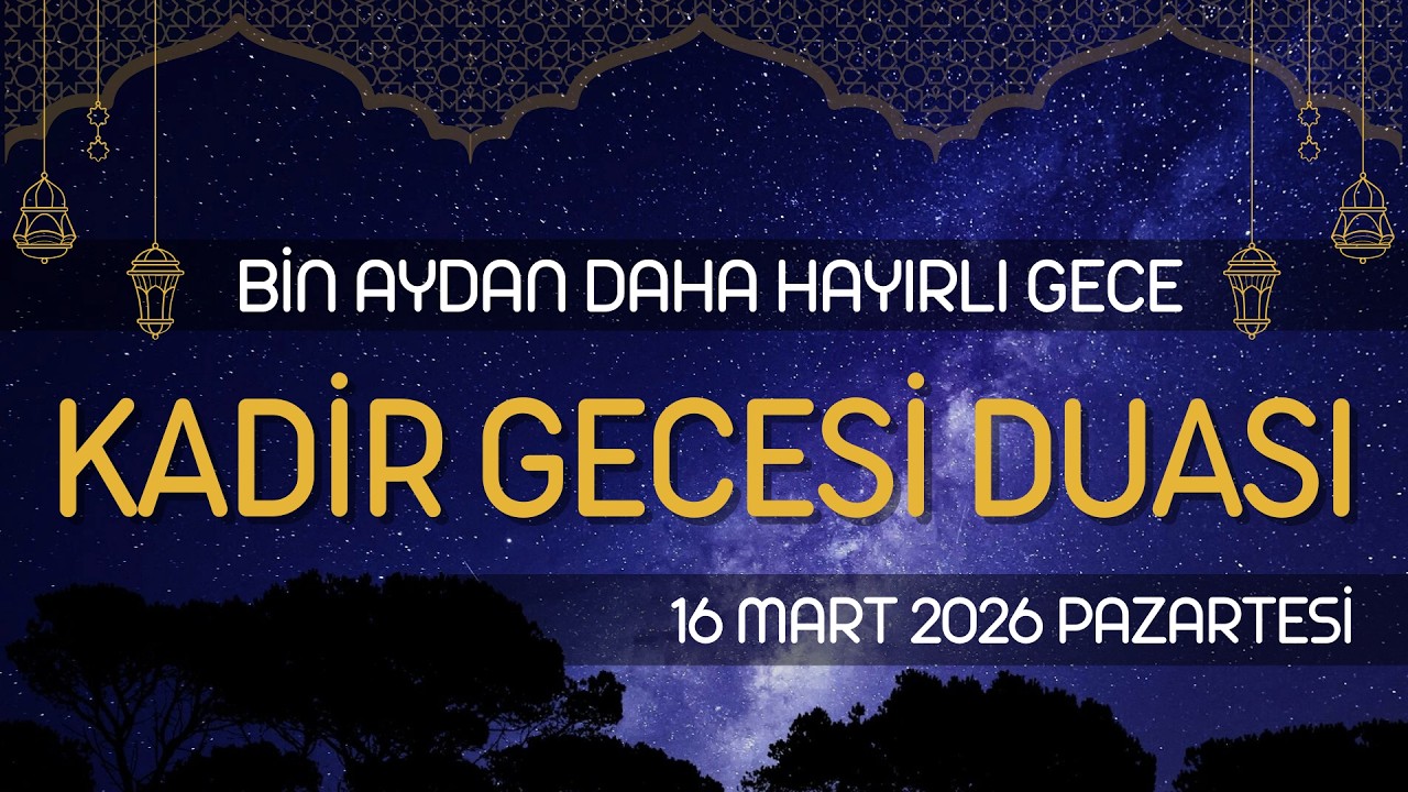 KADİR GECESİ DUASI - BİN AYDAN DAHA HAYIRLI GECE - 15 MART 2025 PAZARTESİ