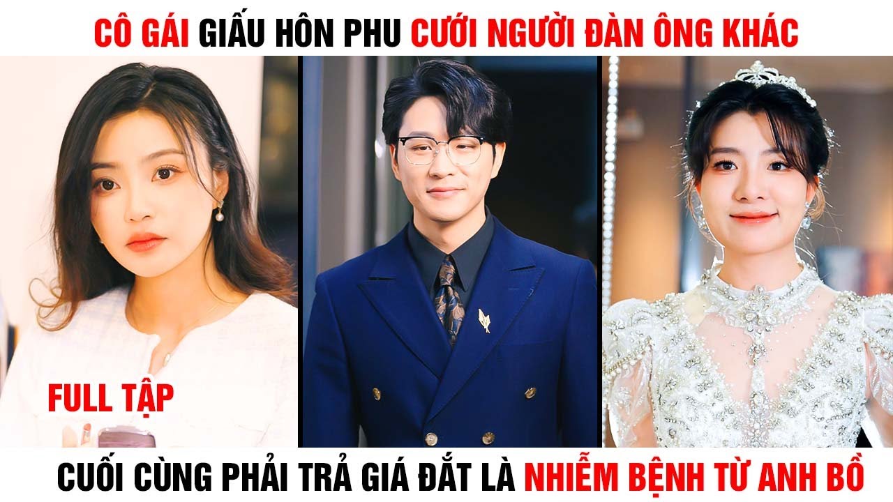 [Review Phim] Cô Gái Giấu Vị Hôn Phu Cưới Người Khác Ai Ngờ Phải Trả Giá Đắt Là Nhiễm Bệnh Từ Anh Bồ