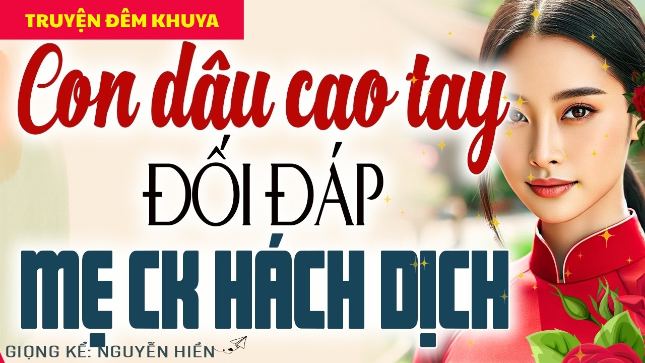 ĐỐI ĐÁP MẸ CHỒNG HÁCH DỊCH, CON DÂU CAO TAY KHIẾN CẢ NHÀ CHỒNG CÂM NÍN - KỂ CHUYỆN ĐÊM KHUYA