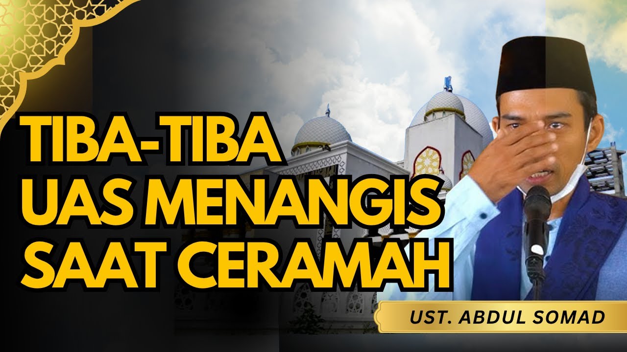 TIBA TIBA UAS MENANGIS SAAT SEDANG CERAMAH - USTAD ABDUL SOMAD CERAMAH