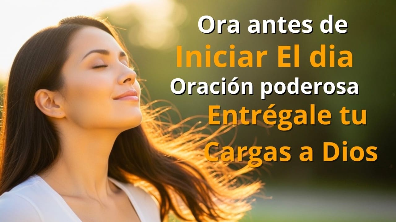 🙏 Oración de la Mañana — Entrégale tus Cargas a Dios y Recibe su Paz