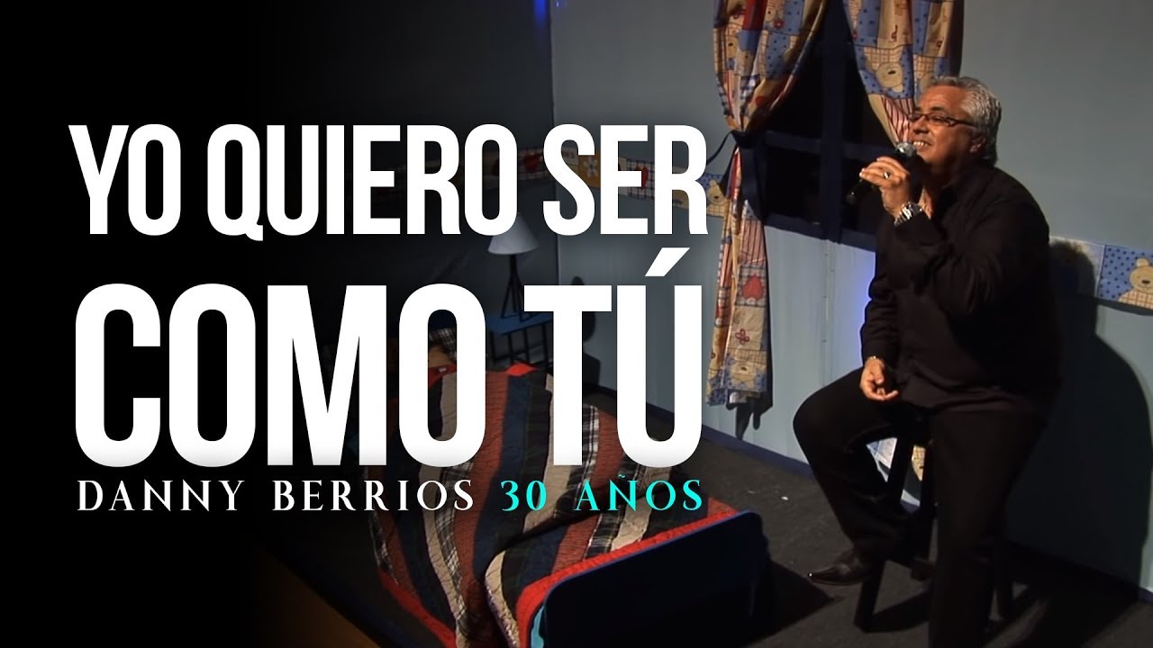 YO QUIERO SER COMO TÚ - 30 Años | DANNY BERRIOS